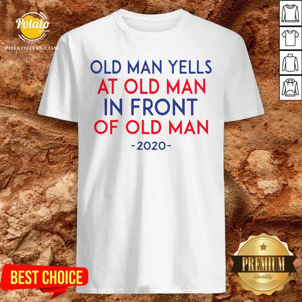 Old Man Yells At Old Man In Front Of Old Man 2020 Shirt Old Man Yells At Old Man In Front Of Old Man 2020 Shirt