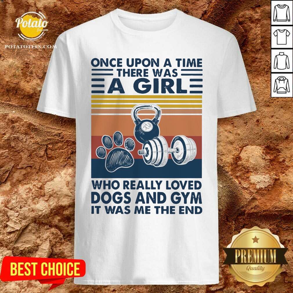 Once Upon A Time There Was A Girl Who Really Loved Dogs And Gym It Was Me The And Vintage Shirt Once Upon A Time There Was A Girl Who Really Loved Dogs And Gym It Was Me The And Vintage Shirt