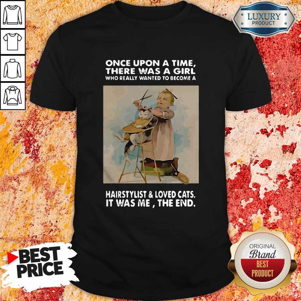 Once Upon A Time There Was A Girl Who Really Wanted To Become A Hairstylist And Love Cats Shirt Once Upon A Time There Was A Girl Who Really Wanted To Become A Hairstylist And Love Cats Shirt