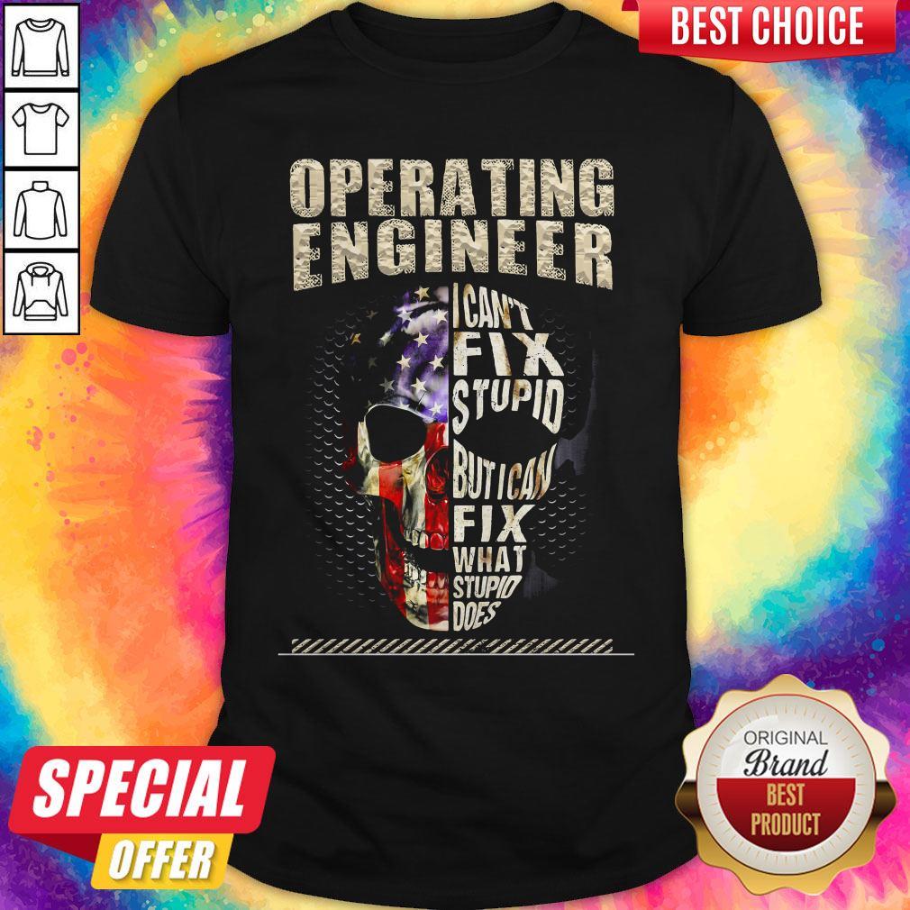 Operating Engineer I Cant Fix Stupid But I Can Fix What Stupid Does Shirt Operating Engineer I Cant Fix Stupid But I Can Fix What Stupid Does Shirt
