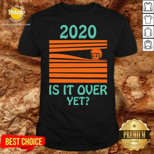 Original 2020 Is It Over Yet Shirt