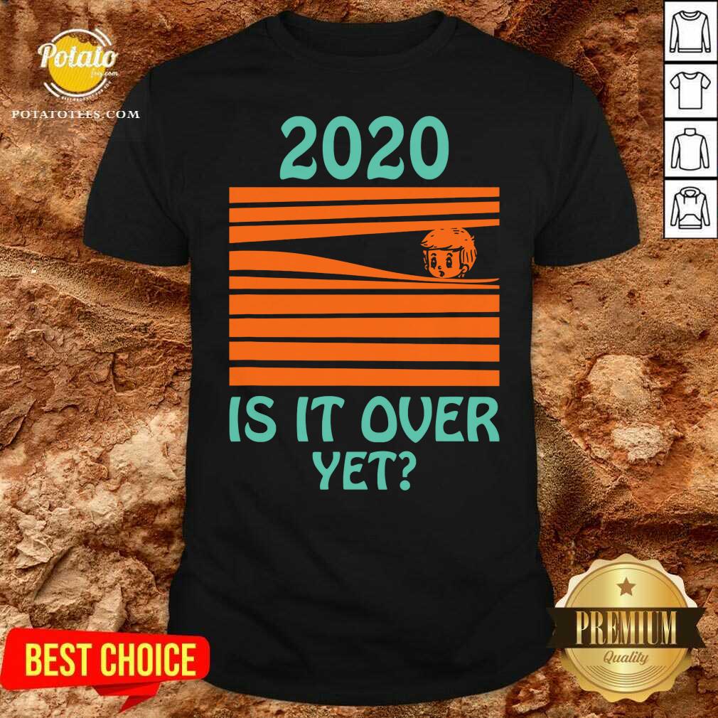 Original 2020 Is It Over Yet Shirt Original 2020 Is It Over Yet Shirt