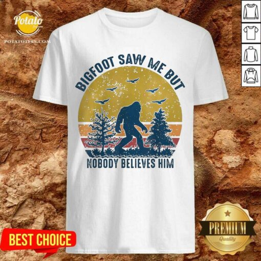 Original Bigfoot Saw Me But Nobody Believes Him Vintage Shirt