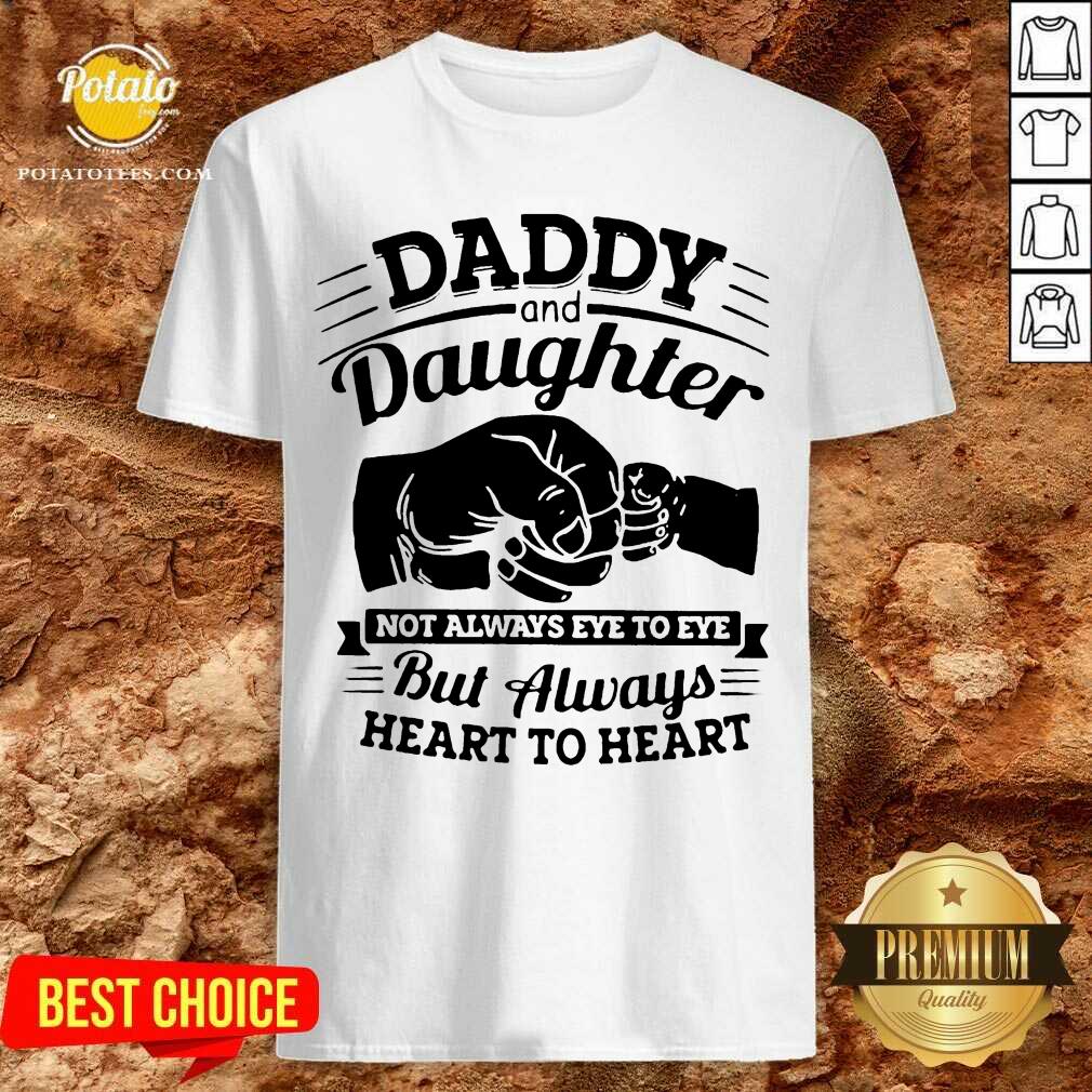 Original Daddy And Daughter Not Always Eye To Eye But Always Heart To Heart Shirt Original Daddy And Daughter Not Always Eye To Eye But Always Heart To Heart Shirt