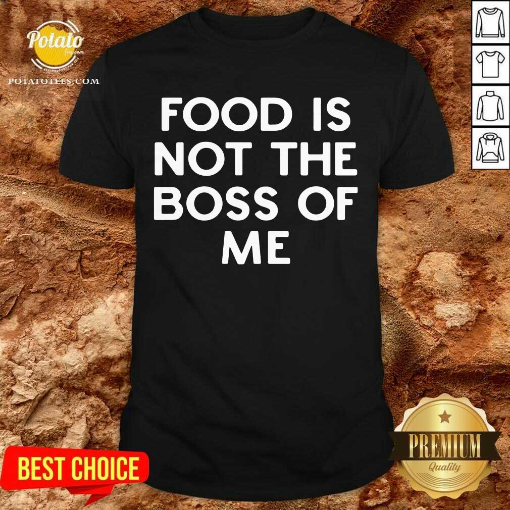 Original Food Is Not The Boss Of Me Shirt Original Food Is Not The Boss Of Me Shirt