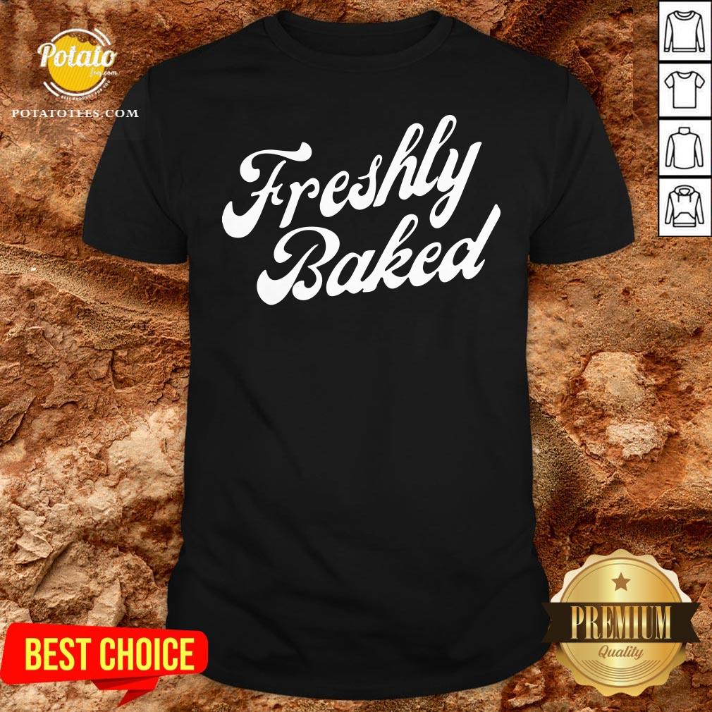 Original Freshly Baked Shirt Original Freshly Baked Shirt