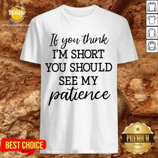 Original If You Think I’m Short You Should See Me Patience Shirt