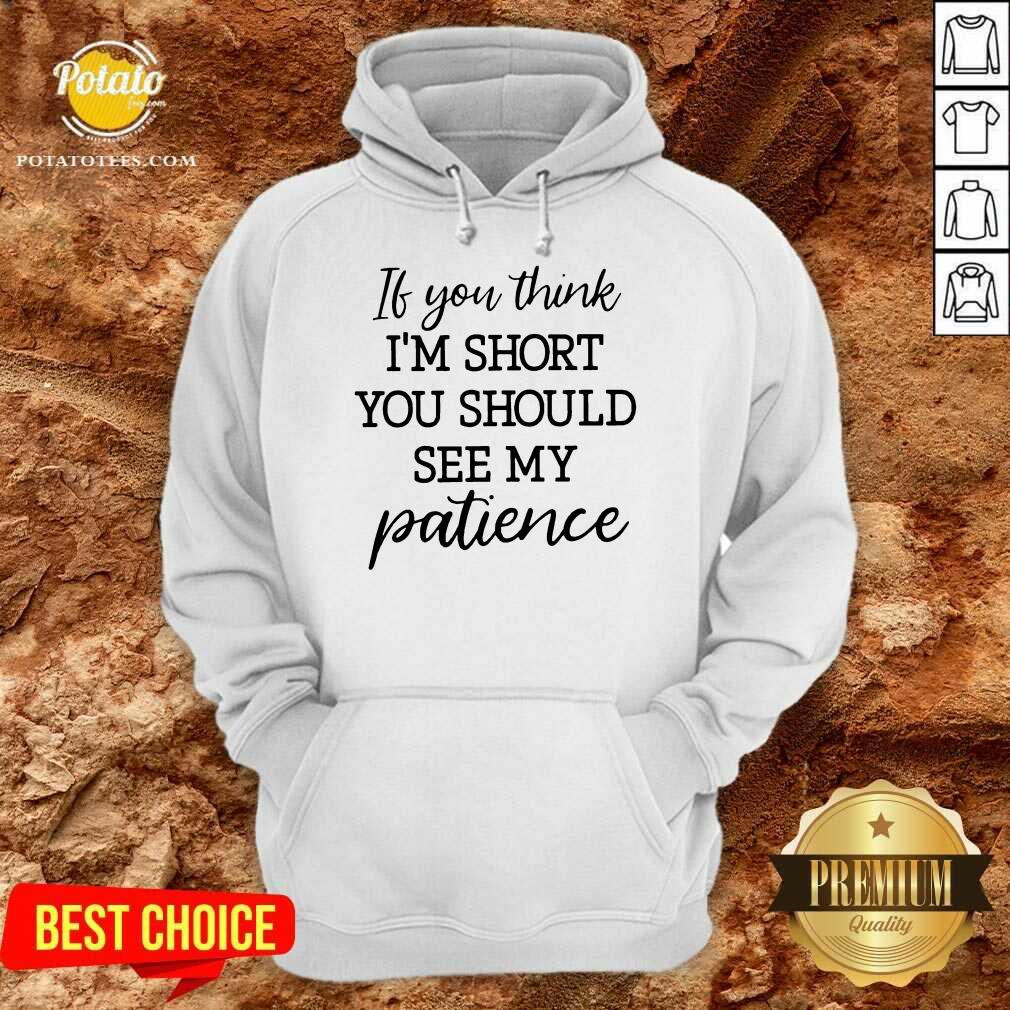 Original If You Think I’m Short You Should See Me Patience Shirt Original If You Think I’m Short You Should See Me Patience Shirt