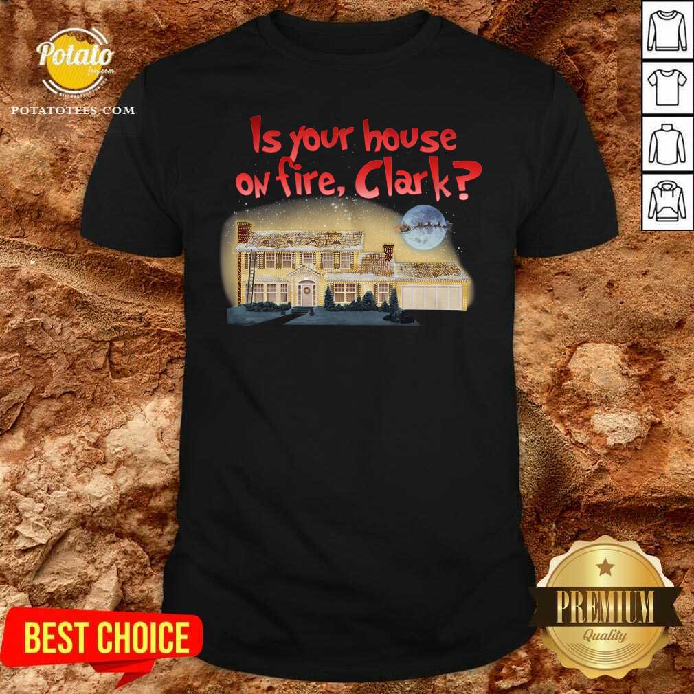 Original Is Your House On Fire Clark Christmas Vacation Shirt Original Is Your House On Fire Clark Christmas Vacation Shirt