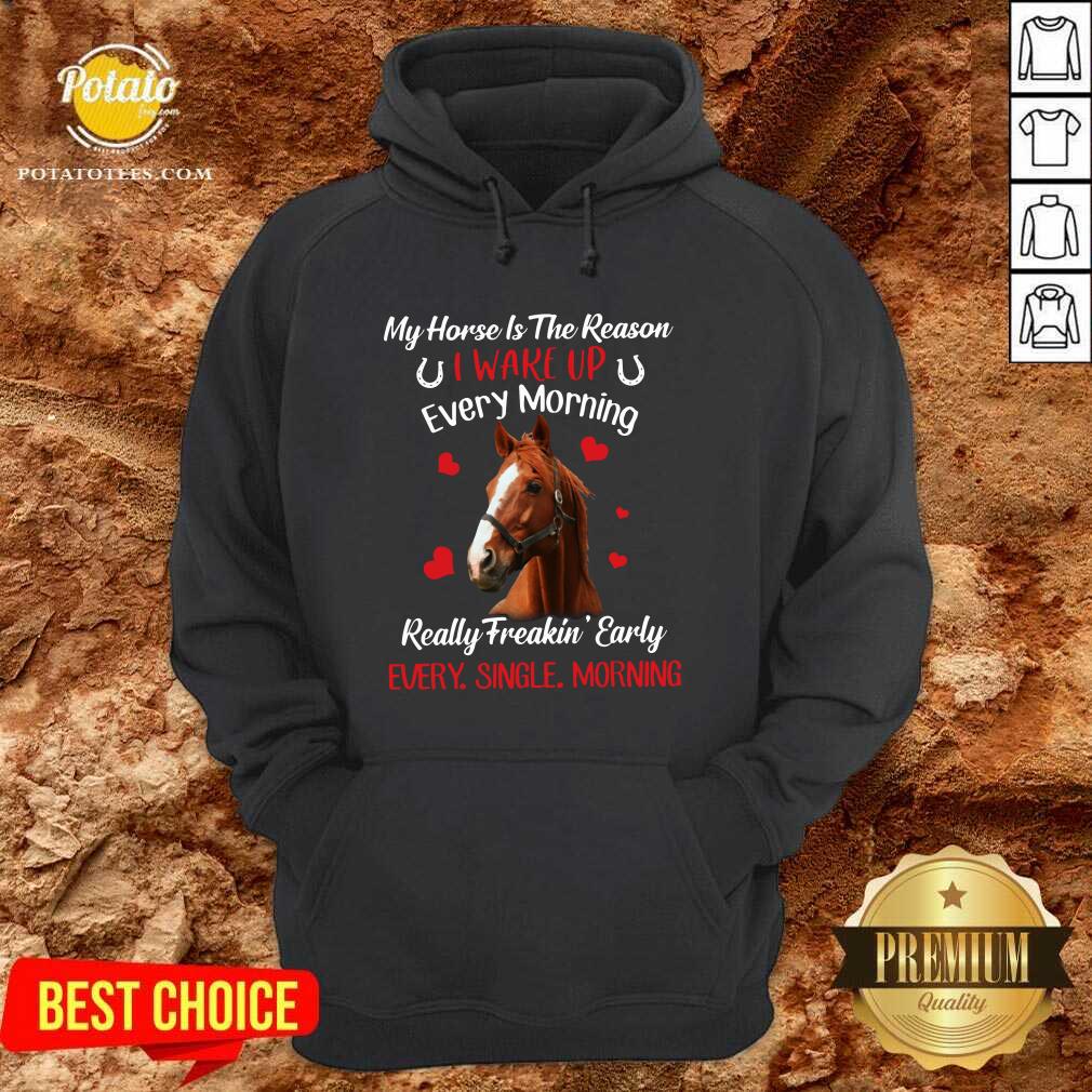 Original My Horse Is The Reason I Wake Up Every Morning Every Single Morning Shirt Original My Horse Is The Reason I Wake Up Every Morning Every Single Morning Shirt