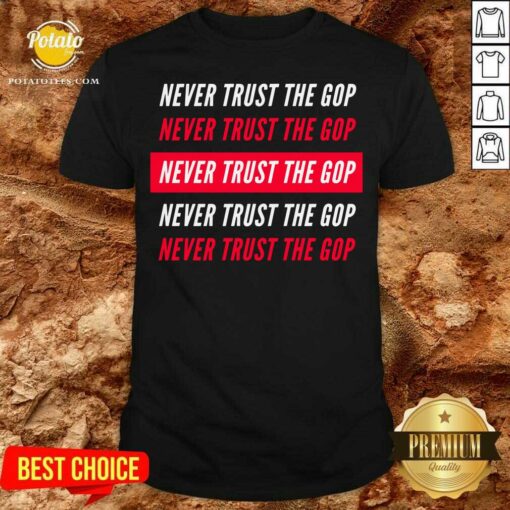 Original Never Trust The GOP Anti Republican Shirt