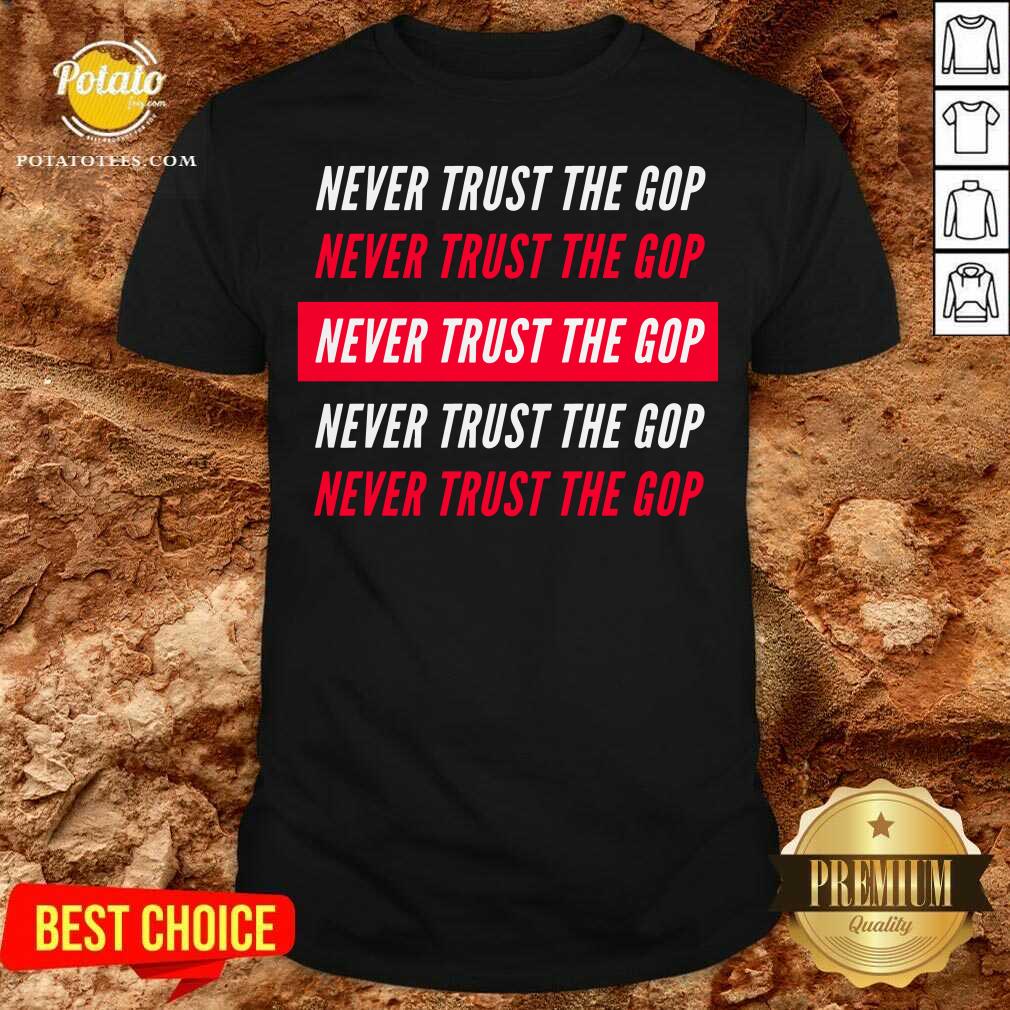 Original Never Trust The GOP Anti Republican Shirt Original Never Trust The GOP Anti Republican Shirt