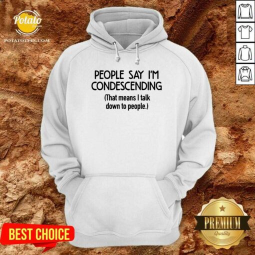 People Say I’m Condescending Shirt