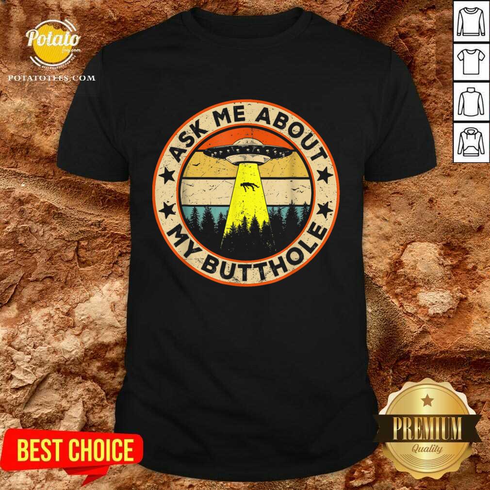 Perfect Ask Me About My Butthole UFO Alien Abduction Shirt Perfect Ask Me About My Butthole UFO Alien Abduction Shirt