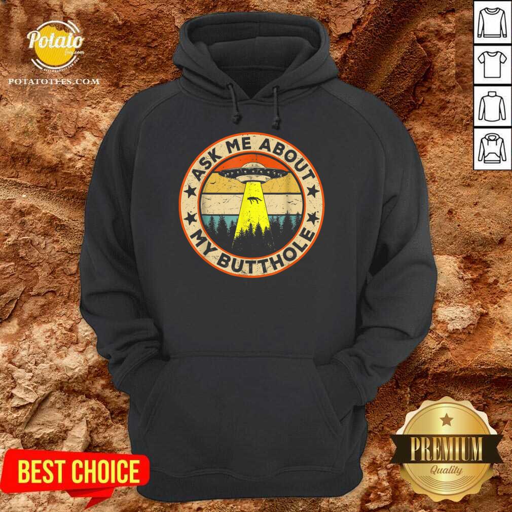 Perfect Ask Me About My Butthole UFO Alien Abduction Shirt Perfect Ask Me About My Butthole UFO Alien Abduction Shirt
