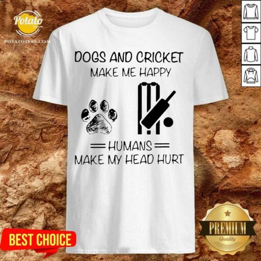 Perfect Dogs And Cricket Make Me Happy Humans Make My Head Hurt Shirt