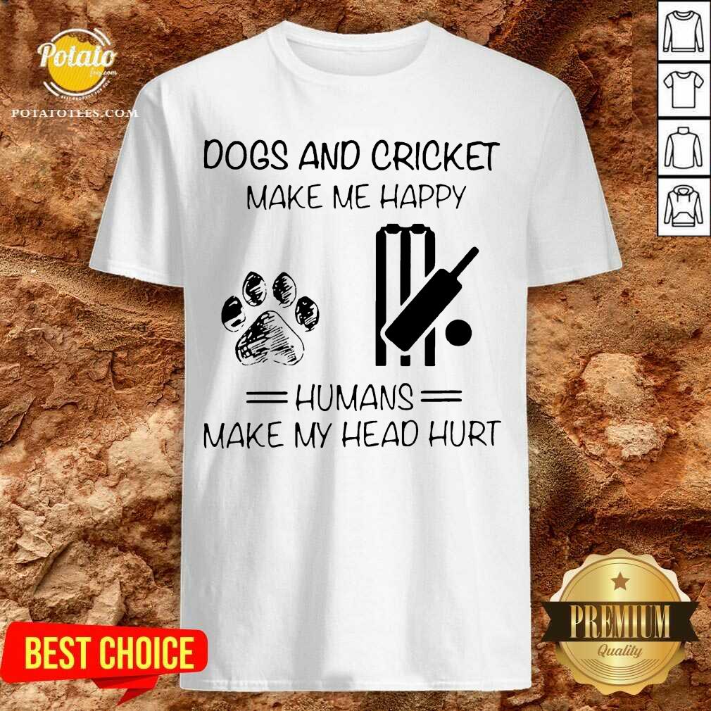 Perfect Dogs And Cricket Make Me Happy Humans Make My Head Hurt Shirt Perfect Dogs And Cricket Make Me Happy Humans Make My Head Hurt Shirt