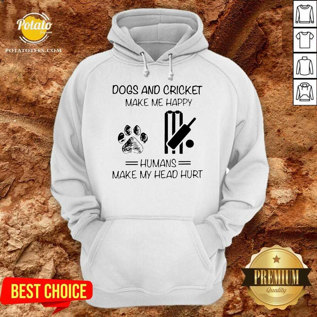 Perfect Dogs And Cricket Make Me Happy Humans Make My Head Hurt Shirt Perfect Dogs And Cricket Make Me Happy Humans Make My Head Hurt Shirt