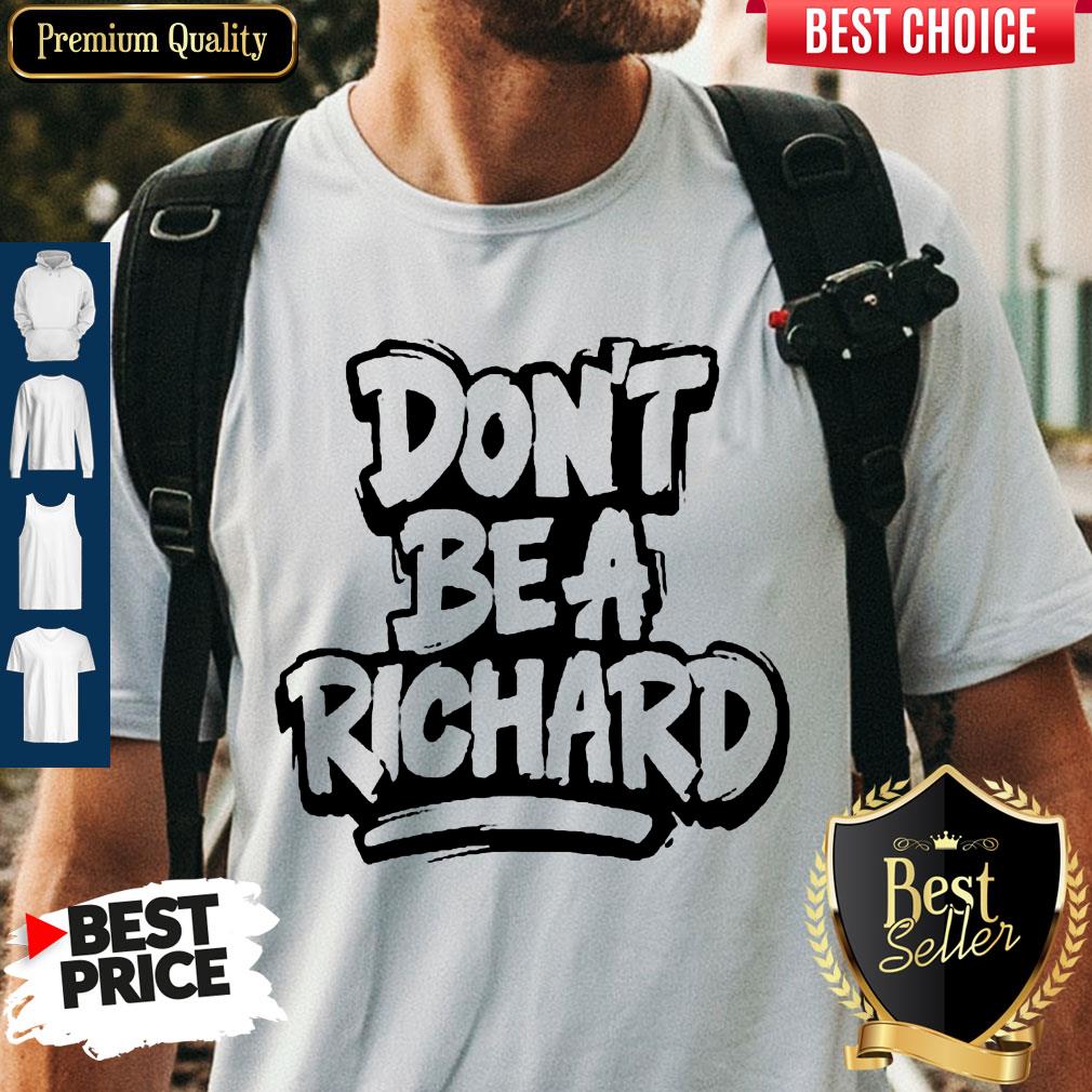 Perfect Don't Be A Richard Shirt Perfect Don't Be A Richard Shirt