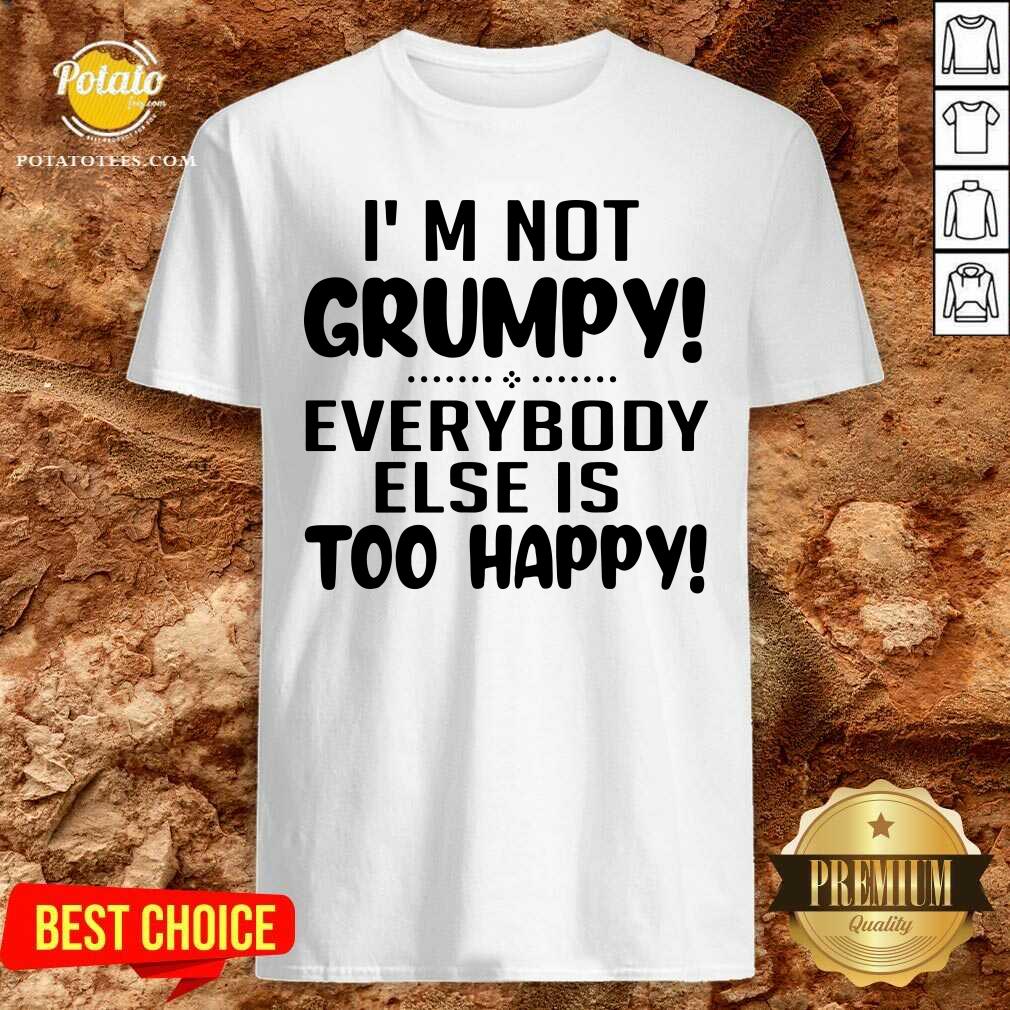 Perfect I’m Not Grumpy Everybody Else Is Too Happy Shirt Perfect I’m Not Grumpy Everybody Else Is Too Happy Shirt