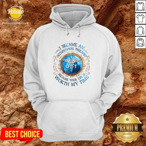 Perfect I Became An Occupational Therapist Because Your Life Is Worth My Time Shirt
