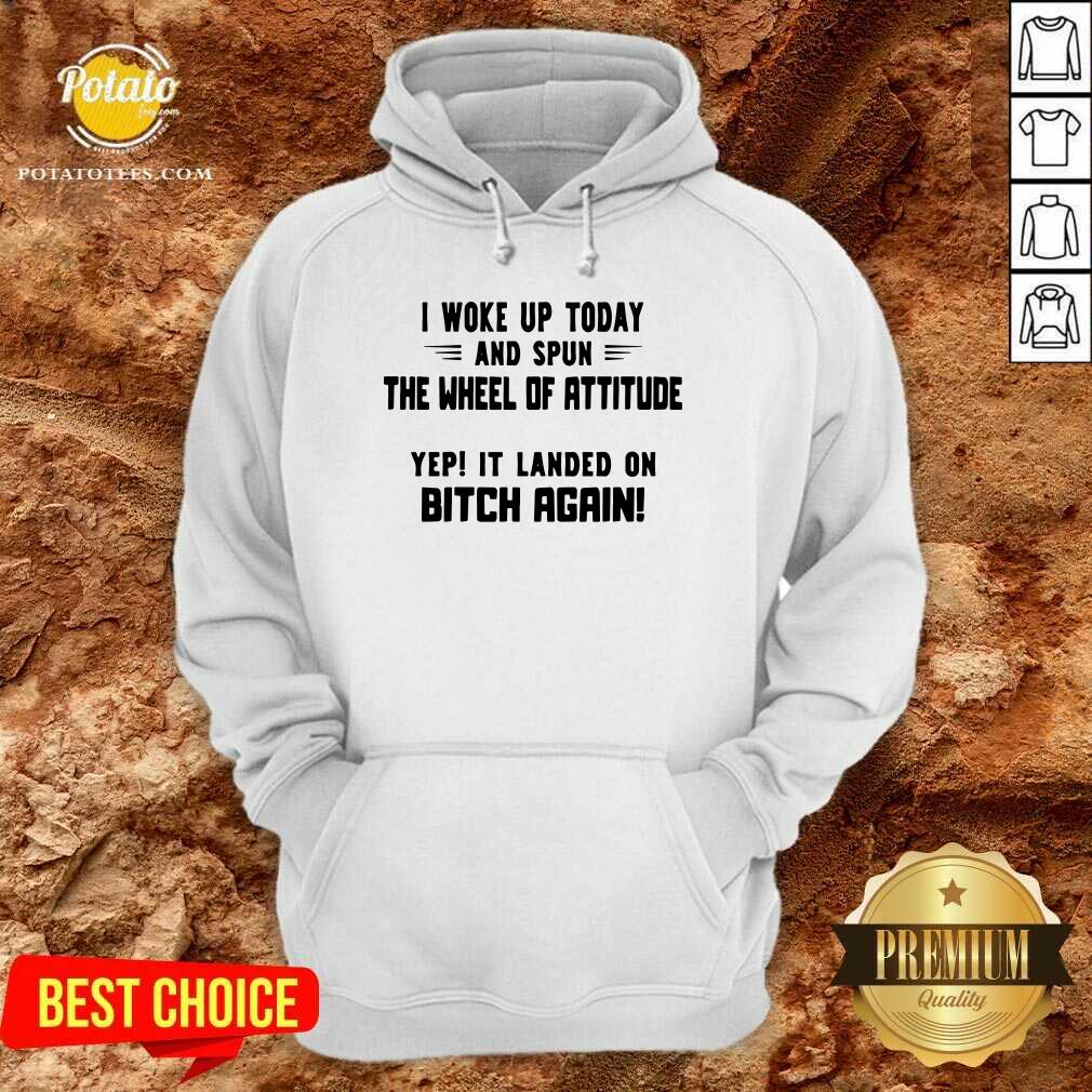 Perfect I Woke Up Today And Spun The Wheel Of Attitude Yep It Landed On Bitch Again Shirt Perfect I Woke Up Today And Spun The Wheel Of Attitude Yep It Landed On Bitch Again Shirt
