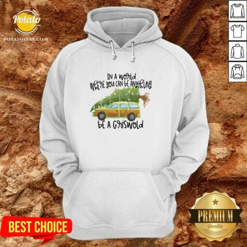 Perfect In A World Where You Can Be Anything Be A Griswold Shirt