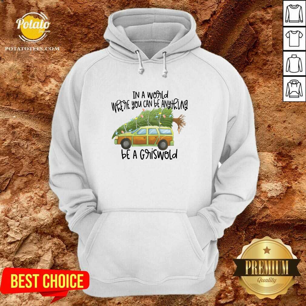 Perfect In A World Where You Can Be Anything Be A Griswold Shirt Perfect In A World Where You Can Be Anything Be A Griswold Shirt