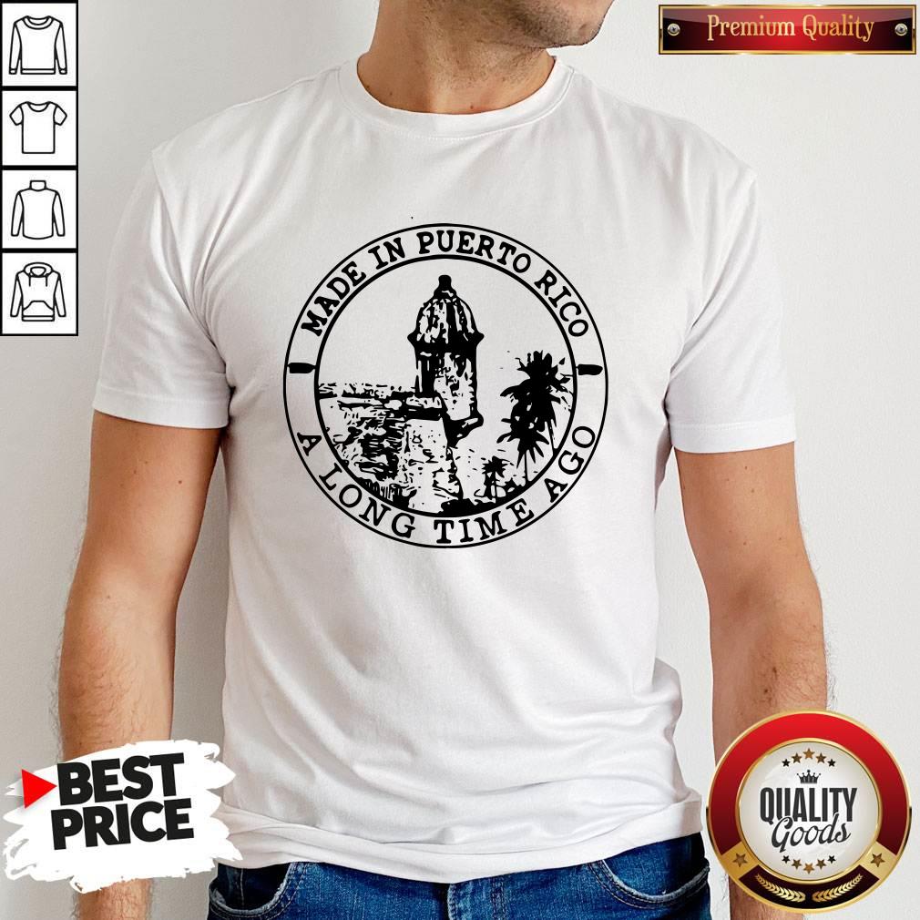 Perfect Made In Puerto Rico A Long Time Ago Shirt Perfect Made In Puerto Rico A Long Time Ago Shirt