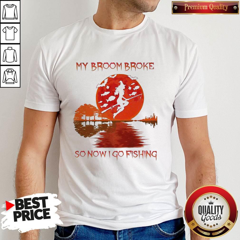 Perfect My Broom Broke So Now I Go Fishing Lady Sunset Shirt Perfect My Broom Broke So Now I Go Fishing Lady Sunset Shirt