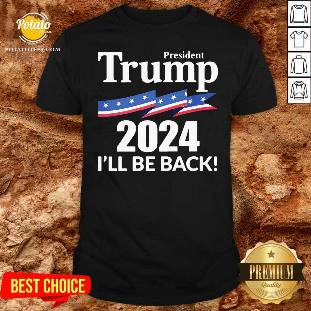 Perfect President Trump 2024 I’ll Be Back Shirt Perfect President Trump 2024 I’ll Be Back Shirt