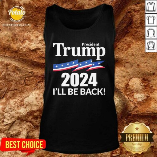 Perfect President Trump 2024 I’ll Be Back Shirt