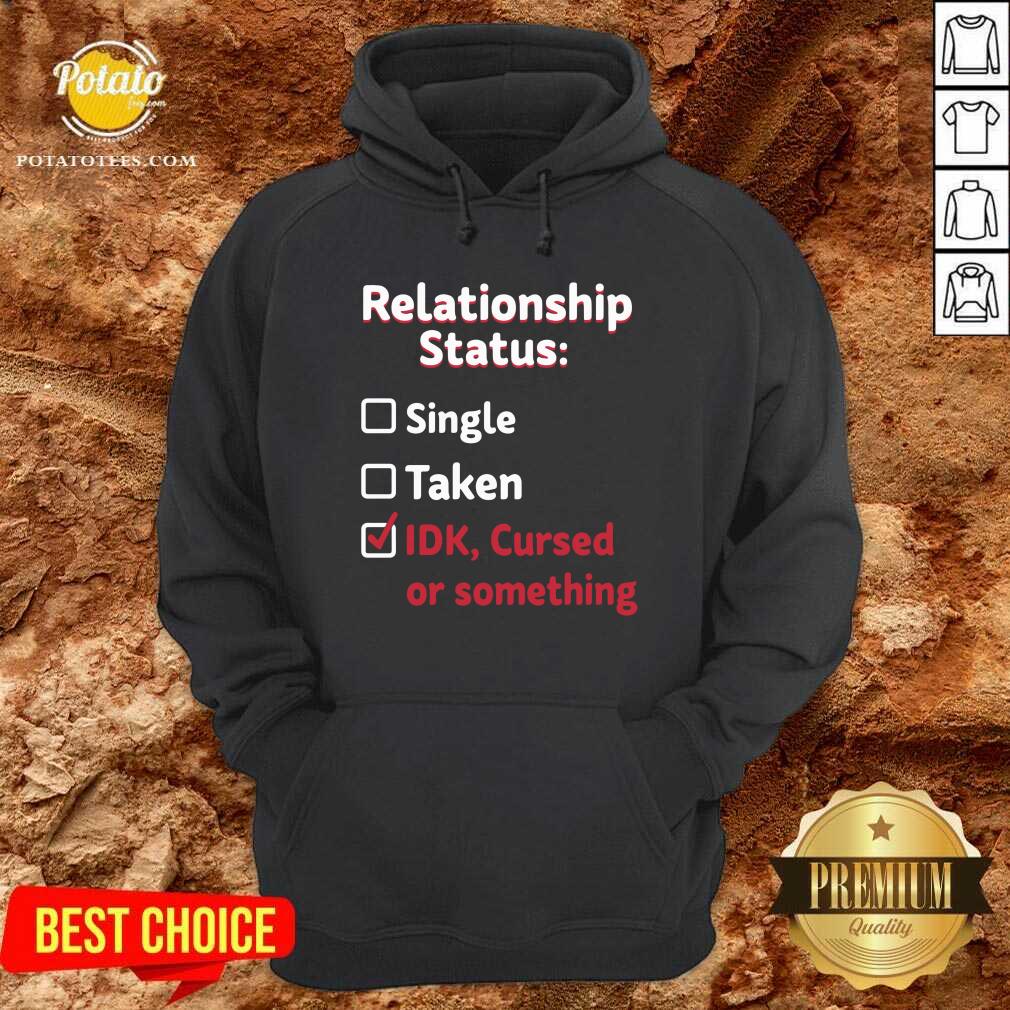 Perfect Relationship Status Single Taken Idk Cursed Or Something Shirt Perfect Relationship Status Single Taken Idk Cursed Or Something Shirt
