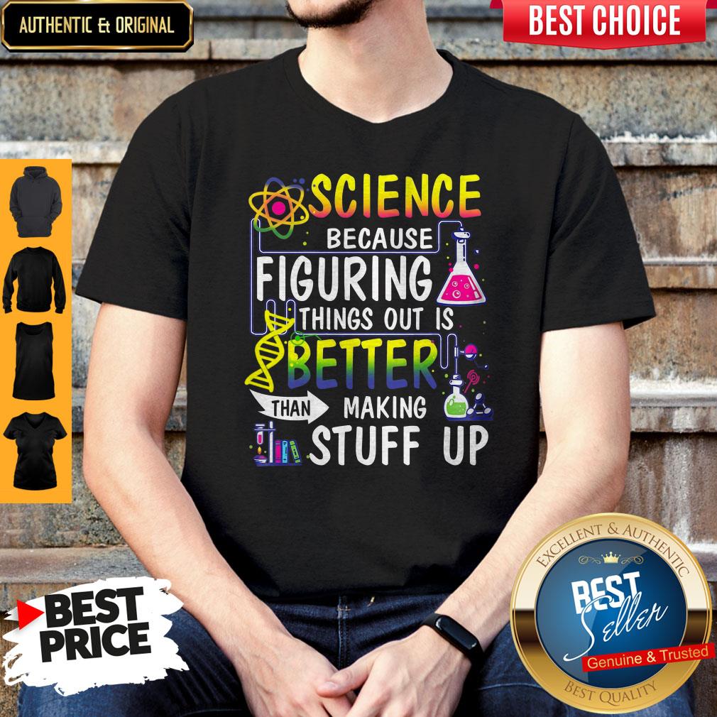 Perfect Science Because Figuring Things Out Is Better Than Making Stuff Up Shirt Perfect Science Because Figuring Things Out Is Better Than Making Stuff Up Shirt