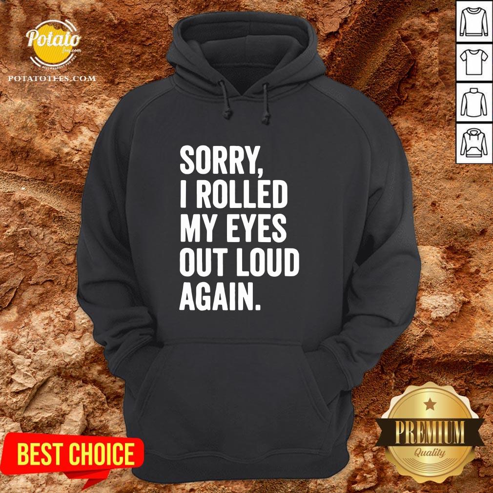Perfect Sorry I Rolled My Eyes Out Loud Again Shirt Perfect Sorry I Rolled My Eyes Out Loud Again Shirt