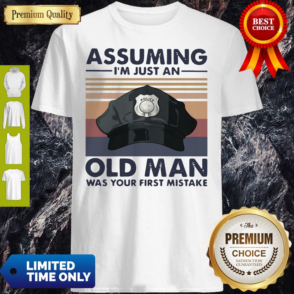 Police Officer Assuming I’m Just An Old Man Was Your First Mistake Vintage Shirt Police Officer Assuming I’m Just An Old Man Was Your First Mistake Vintage Shirt