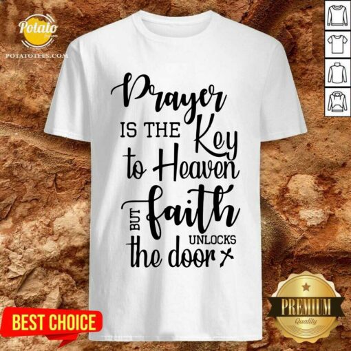 Prayer Is The Key To Heaven But Faith Unlocks The Door Canvas Shirt