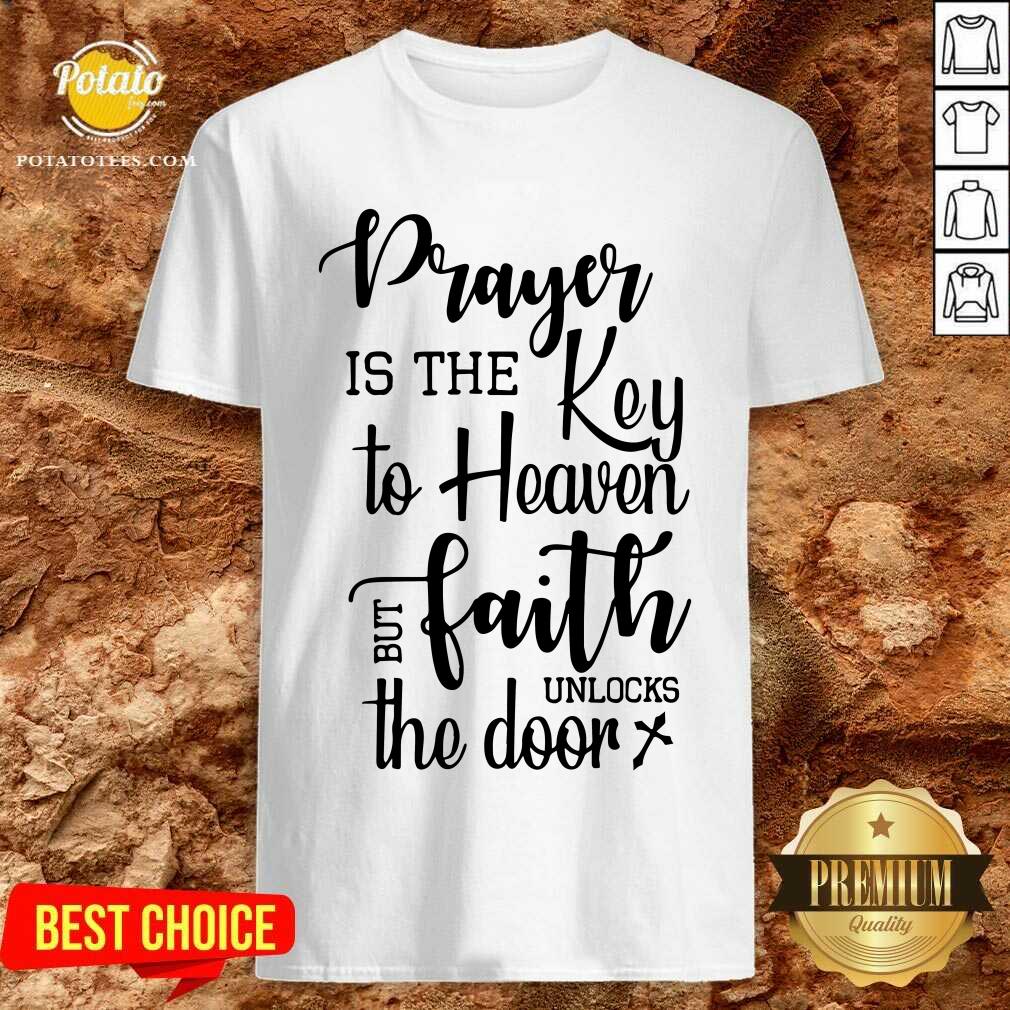 Prayer Is The Key To Heaven But Faith Unlocks The Door Canvas Shirt Prayer Is The Key To Heaven But Faith Unlocks The Door Canvas Shirt