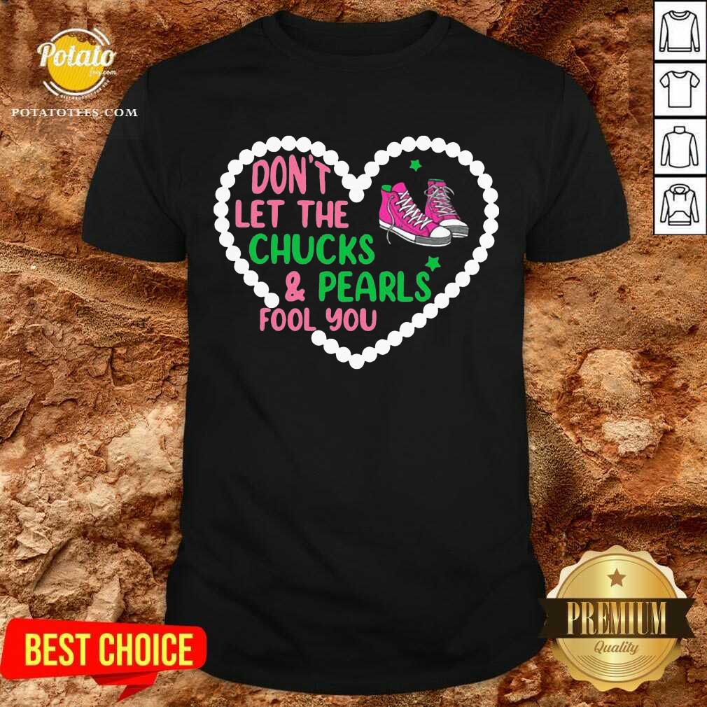 Premium Don’t Let The Chucks And Pearls Fool You Shirt Premium Don’t Let The Chucks And Pearls Fool You Shirt