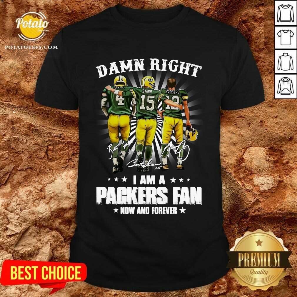 Premium Favre Starr Rodgers Damn Right I Am A Green Bay Packers Fan Now Forever Signatures Shirt Premium Favre Starr Rodgers Damn Right I Am A Green Bay Packers Fan Now Forever Signatures Shirt