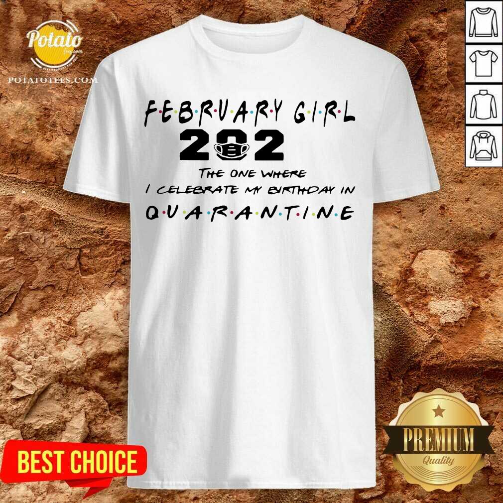 Premium February Girl 2021 The One Where I Celebrate My Birthday In Quarantine Shirt Premium February Girl 2021 The One Where I Celebrate My Birthday In Quarantine Shirt