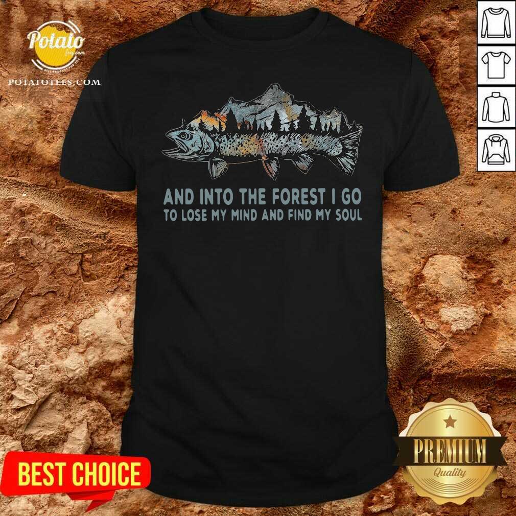 Premium Fishing Mountain And Into The Forest I Go To Lose My Mind And Find My Soul Shirt Premium Fishing Mountain And Into The Forest I Go To Lose My Mind And Find My Soul Shirt