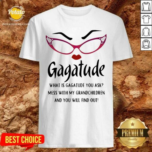 Premium Gagatude What Is Gagatude You Ask Mess With My Grandchildren And You Will Find Out Shirt