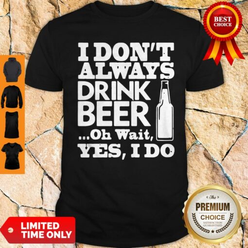 Premium I Dont Always Drink Beer Shirt
