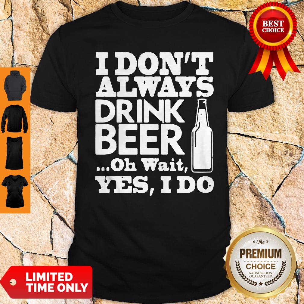 Premium I Dont Always Drink Beer Shirt Premium I Dont Always Drink Beer Shirt
