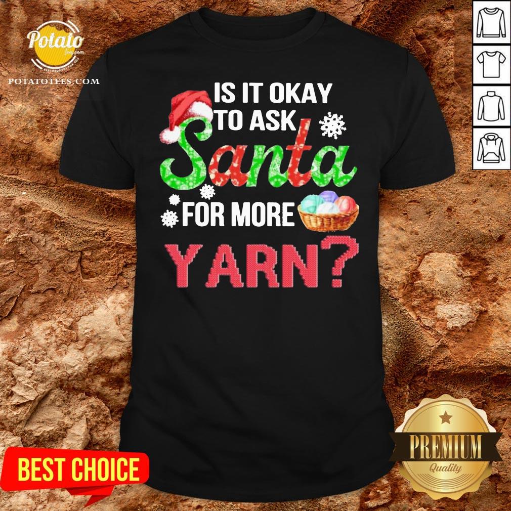 Premium Is It Okay To Ask Santa For More Yarn Crochet Shirt Premium Is It Okay To Ask Santa For More Yarn Crochet Shirt