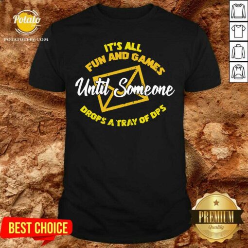 Premium It’s All Fun And Games Until Someone Drops A Tray Of Dps Shirt