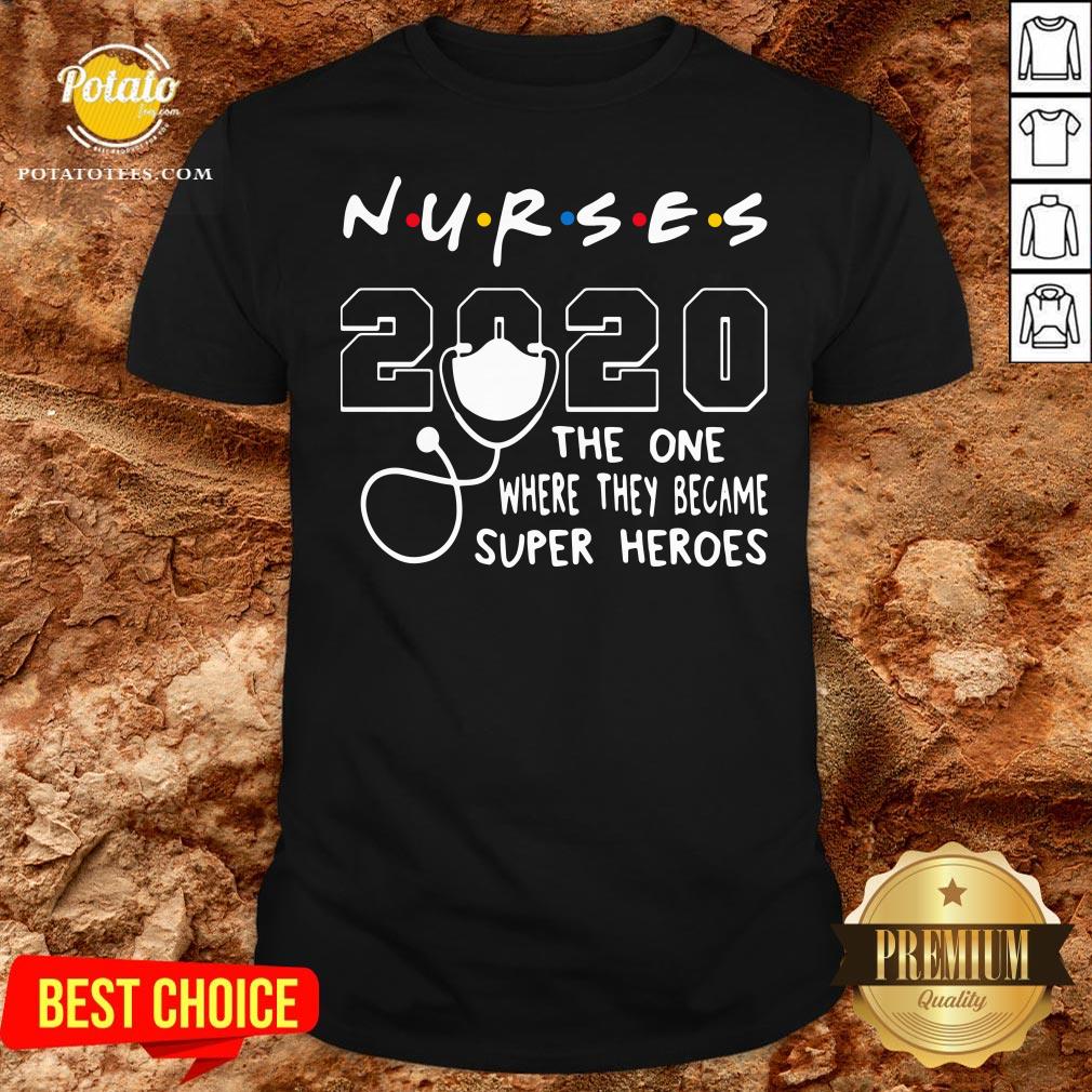 Premium Nurses 2020 The One Where They Became Superheroes Shirt Premium Nurses 2020 The One Where They Became Superheroes Shirt
