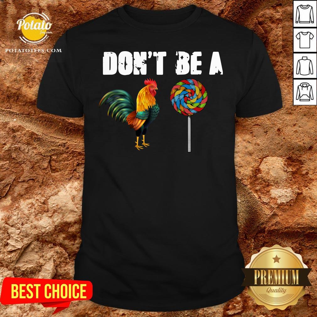Premium Rooster And Candy Don’t Be A Shirt Premium Rooster And Candy Don’t Be A Shirt
