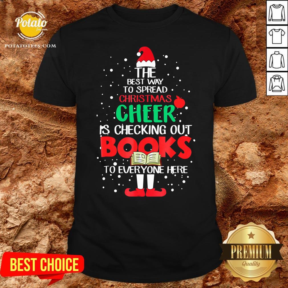 Premium The Best Way To Spread Christmas Cheer Is Checking Out Books To Everyone Here Shirt Premium The Best Way To Spread Christmas Cheer Is Checking Out Books To Everyone Here Shirt